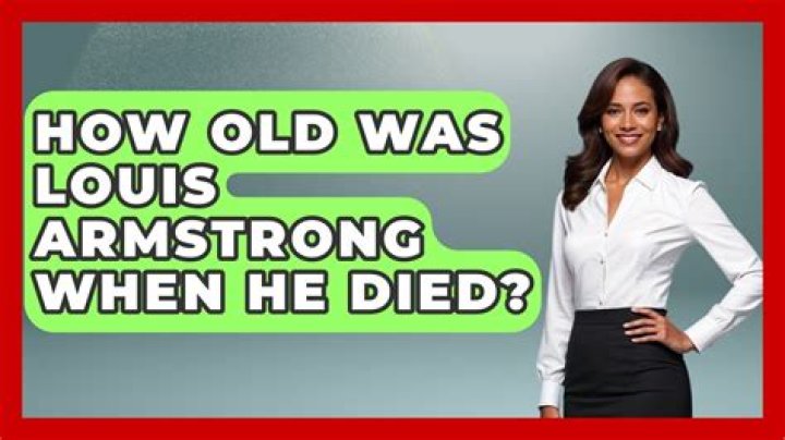 How old was Louis Armstrong when he died?